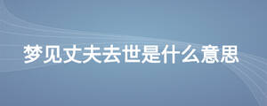 梦见丈夫去世是什么意思