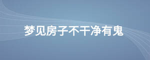 梦见房子不干净有鬼