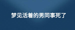梦见活着的男同事死了