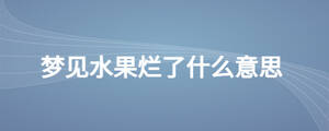 梦见水果烂了什么意思