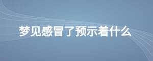 梦见感冒了预示着什么