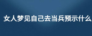 女人梦见自己去当兵预示什么