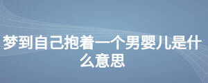 梦到自己抱着一个男婴儿是什么意思