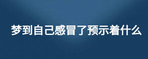 梦到自己感冒了预示着什么