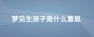 梦见生孩子是什么意思