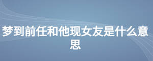 梦到前任和他现女友是什么意思