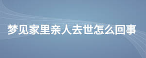 梦见家里亲人去世怎么回事