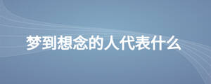 梦到想念的人代表什么