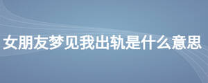 女朋友梦见我出轨是什么意思