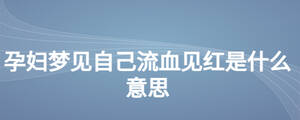 孕妇梦见自己流血见红是什么意思