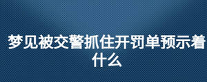梦见被交警抓住开罚单预示着什么