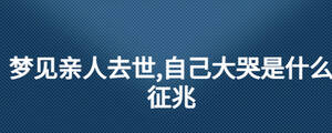 梦见亲人去世,自己大哭是什么征兆