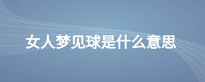 女人梦见球是什么意思