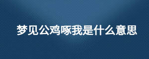梦见公鸡啄我是什么意思