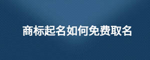 商标起名如何免费取名