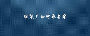 服装厂如何取名字.jpg