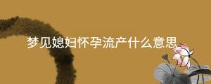 梦见媳妇怀孕流产什么意思