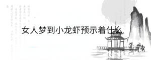 女人梦到小龙虾预示着什么