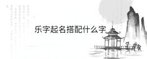 乐字起名搭配什么字