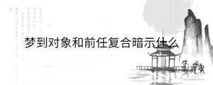 梦到对象和前任复合暗示什么