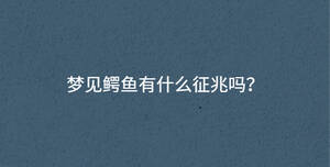梦见鳄鱼有什么征兆吗？