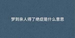 梦到亲人得了绝症是什么意思