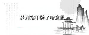 梦到指甲劈了啥意思