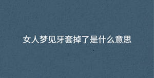 女人梦见牙套掉了是什么意思