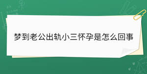 梦到老公出轨小三怀孕是怎么回事