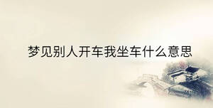 梦见别人开车我坐车什么意思