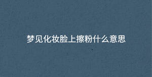 梦见化妆脸上擦粉什么意思