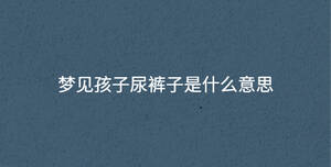 梦见孩子尿裤子是什么意思
