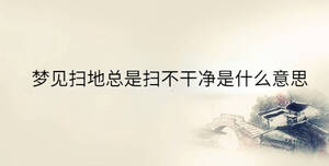 梦见扫地总是扫不干净是什么意思