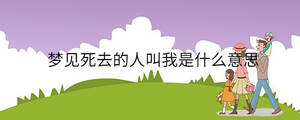 梦见死去的人叫我是什么意思