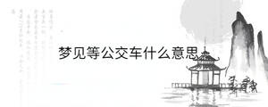 梦见等公交车什么意思