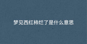 梦见西红柿烂了是什么意思