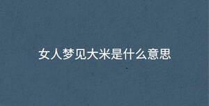 女人梦见大米是什么意思