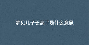 梦见儿子长高了是什么意思