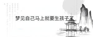 梦见自己马上就要生孩子了