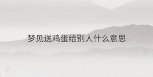 梦见送鸡蛋给别人什么意思