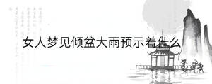女人梦见倾盆大雨预示着什么