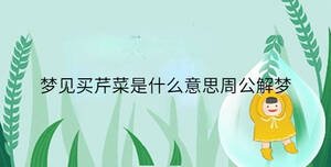 梦见买芹菜是什么意思周公解梦