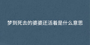 梦到死去的婆婆还活着是什么意思