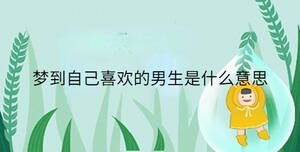 梦到自己喜欢的男生是什么意思