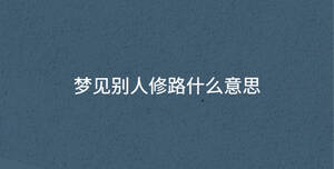 梦见别人修路什么意思