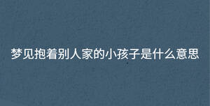 梦见抱着别人家的小孩子是什么意思