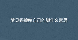 梦见蚂蝗咬自己的脚什么意思