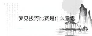 梦见拔河比赛是什么意思