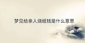 梦见给亲人烧纸钱是什么意思