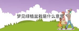 梦见绿植盆栽是什么意思
